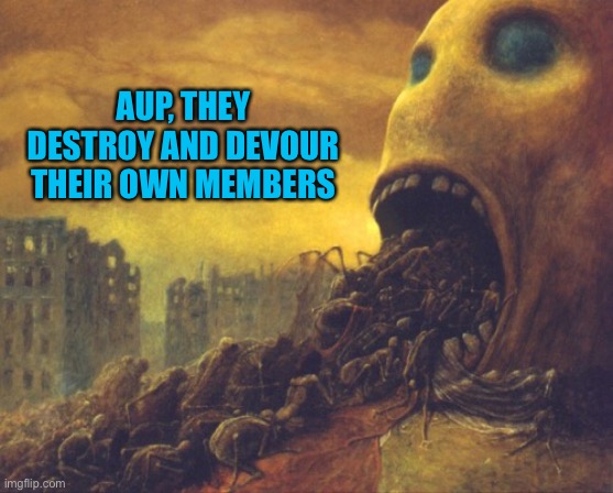 Purging their own member | AUP, THEY DESTROY AND DEVOUR THEIR OWN MEMBERS | image tagged in pepe party | made w/ Imgflip meme maker