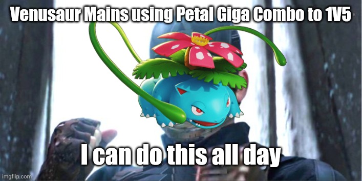 Pokemon Unite Venusaur Mains | Venusaur Mains using Petal Giga Combo to 1V5; I can do this all day | image tagged in memes,pokemon,pokemon unite | made w/ Imgflip meme maker
