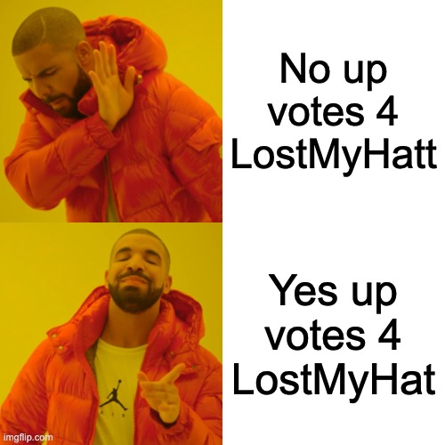 Drake Hotline Bling Meme | No up votes 4 LostMyHatt Yes up votes 4 LostMyHat | image tagged in memes,drake hotline bling | made w/ Imgflip meme maker