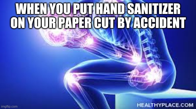 It really hurts | WHEN YOU PUT HAND SANITIZER ON YOUR PAPER CUT BY ACCIDENT | image tagged in pain | made w/ Imgflip meme maker