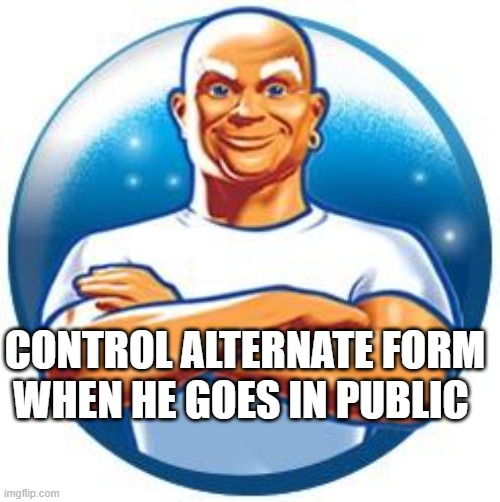 Mr clean | CONTROL ALTERNATE FORM WHEN HE GOES IN PUBLIC | image tagged in mr clean | made w/ Imgflip meme maker