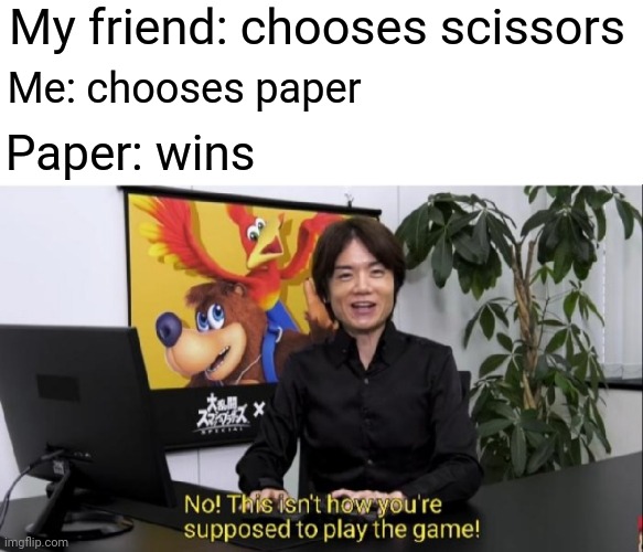 Paper wins against scissors, hold up | My friend: chooses scissors; Me: chooses paper; Paper: wins | image tagged in this isn't how you're supposed to play the game,rock paper scissors,funny memes,memes,meme,paper | made w/ Imgflip meme maker