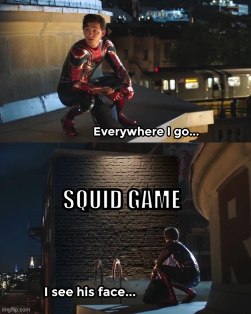 ive seen 23 squid games today, its been 77 times | SQUID GAME | image tagged in everywhere i go i see his face,squid game,memes,funny,oh wow are you actually reading these tags,tags here | made w/ Imgflip meme maker