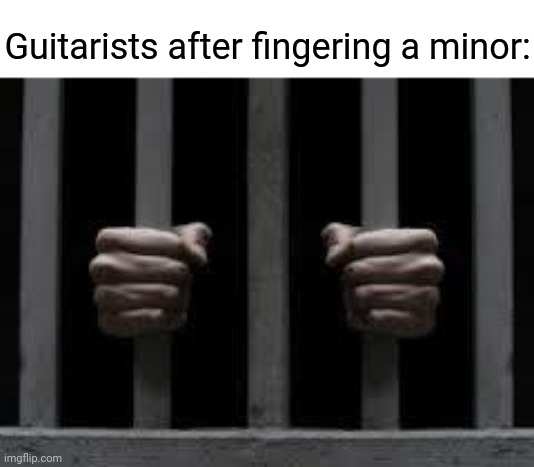 Guitarists' dark moment | Guitarists after fingering a minor: | image tagged in jail,guitar,dark humor,memes,meme,guitars | made w/ Imgflip meme maker