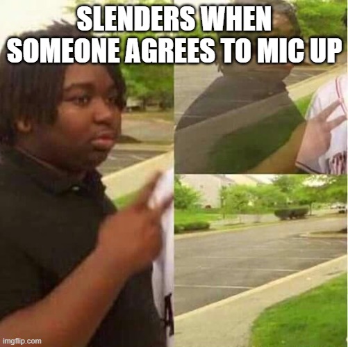 on mah way | SLENDERS WHEN SOMEONE AGREES TO MIC UP | image tagged in disappearing | made w/ Imgflip meme maker