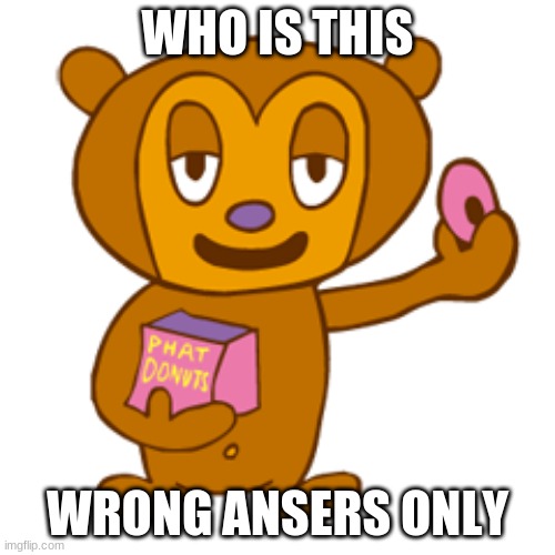 wrong ansers only | WHO IS THIS; WRONG ANSERS ONLY | image tagged in pj berri | made w/ Imgflip meme maker