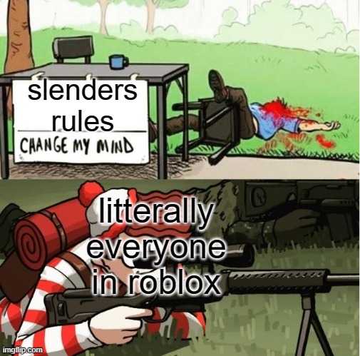 yes | slenders rules; litterally everyone in roblox | image tagged in waldo shoots the change my mind guy | made w/ Imgflip meme maker