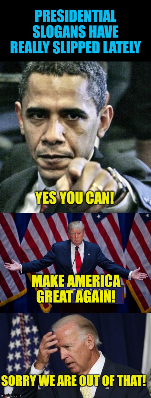  PRESIDENTIAL SLOGANS HAVE REALLY SLIPPED LATELY; YES YOU CAN! MAKE AMERICA GREAT AGAIN! SORRY WE ARE OUT OF THAT! | image tagged in memes,pissed off obama,donald trump,joe biden worries | made w/ Imgflip meme maker
