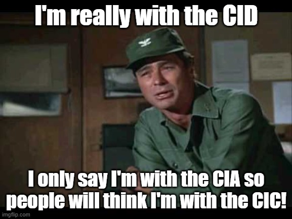 Colonel Flagg CID | I'm really with the CID; I only say I'm with the CIA so people will think I'm with the CIC! | image tagged in col flagg,cia,cic,cid,mash | made w/ Imgflip meme maker