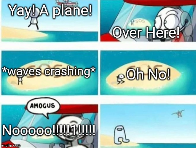 Amogus in island | Over Here! Yay! A plane! *waves crashing*; Oh No! Nooooo!!!!!1!!!!! | image tagged in among us,amogus in island,amogus | made w/ Imgflip meme maker