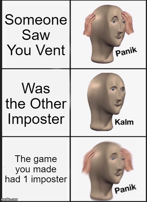 Panik Kalm Panik Meme | Someone Saw You Vent Was the Other Imposter The game you made had 1 imposter | image tagged in memes,panik kalm panik | made w/ Imgflip meme maker