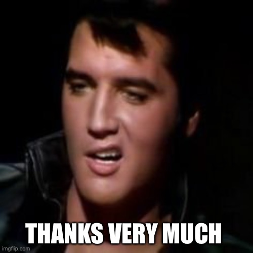 Elvis, thank you | THANKS VERY MUCH | image tagged in elvis thank you | made w/ Imgflip meme maker