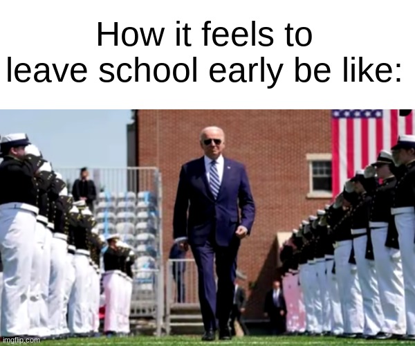 got the image from google if that doesn't count as "stealing" | How it feels to leave school early be like: | image tagged in memes,funny,true,no school | made w/ Imgflip meme maker