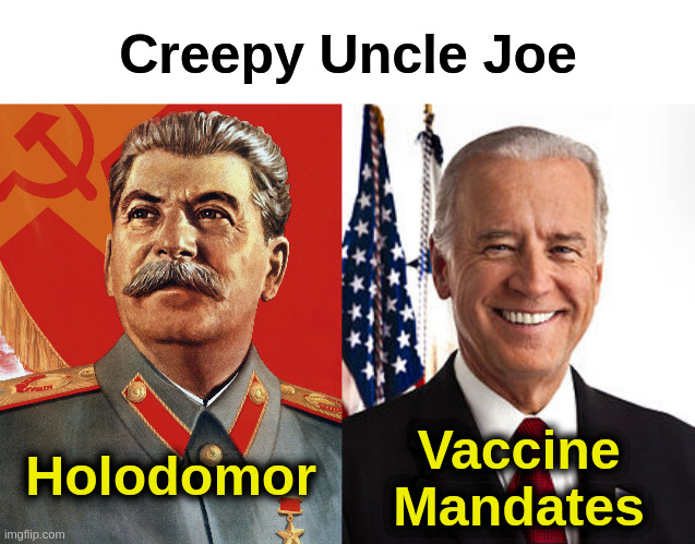 Creepy Uncle Joe | Creepy Uncle Joe; Holodomor; Vaccine
Mandates | image tagged in joseph stalin,joe biden,covid,liberals,vaccine,democrats | made w/ Imgflip meme maker