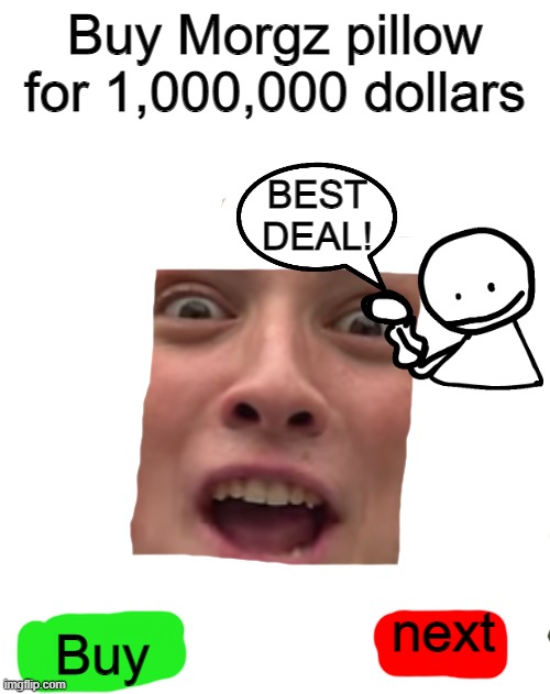 WOULD YOU...... | Buy Morgz pillow for 1,000,000 dollars; BEST DEAL! Buy; next | image tagged in crazy happy morgz | made w/ Imgflip meme maker