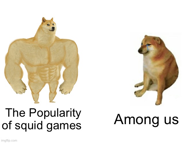 Buff Doge vs. Cheems Meme | The Popularity of squid games Among us | image tagged in memes,buff doge vs cheems | made w/ Imgflip meme maker