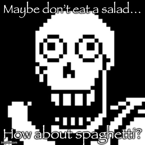 - Papyrus | Maybe don’t eat a salad…; How about spaghetti? | image tagged in papyrus undertale | made w/ Imgflip meme maker