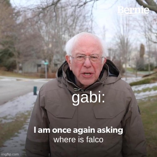 when gabi was on the airship be like: | gabi:; where is falco | image tagged in memes,bernie i am once again asking for your support | made w/ Imgflip meme maker