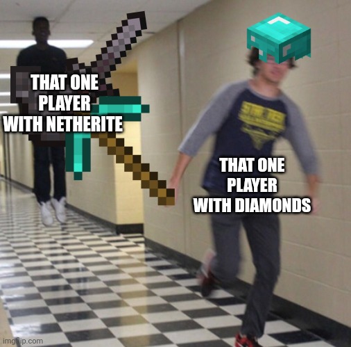 Minecraft 1.16 Be like | THAT ONE PLAYER WITH NETHERITE; THAT ONE PLAYER WITH DIAMONDS | image tagged in running away in hallway | made w/ Imgflip meme maker