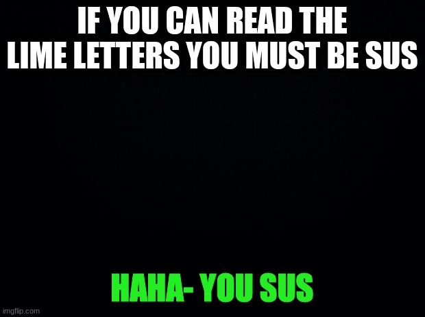 I can't read the letters- I just found this online and wanted to see who could read them | made w/ Imgflip meme maker