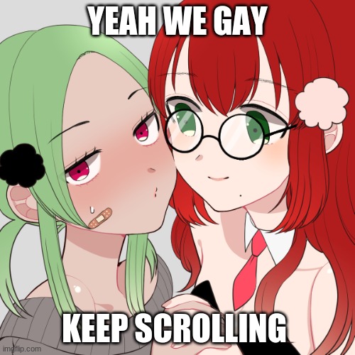 i have problems | YEAH WE GAY; KEEP SCROLLING | made w/ Imgflip meme maker