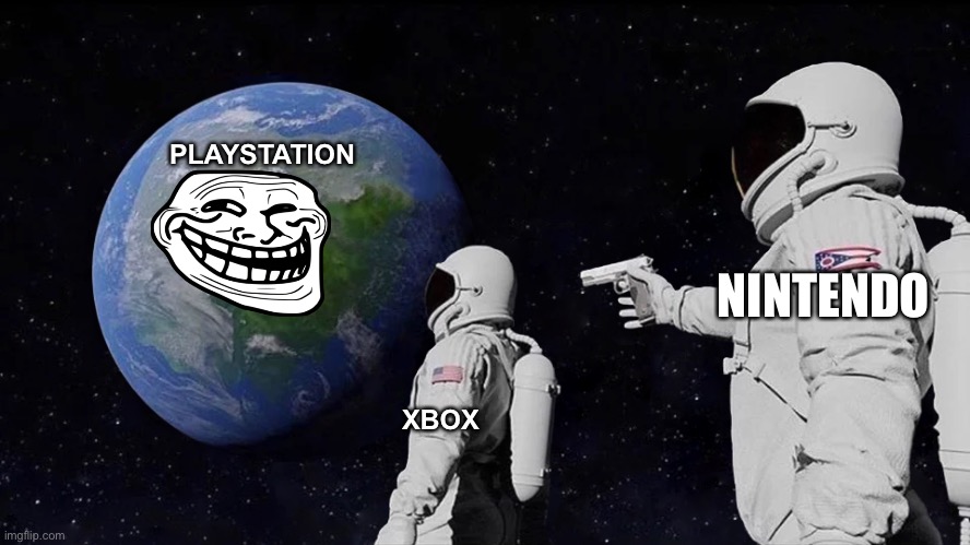 Console wars | PLAYSTATION; NINTENDO; XBOX | image tagged in memes,always has been | made w/ Imgflip meme maker
