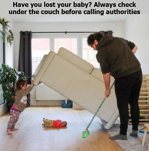 Have you lost your baby? Always check under the couch before calling authorities | image tagged in baby | made w/ Imgflip meme maker