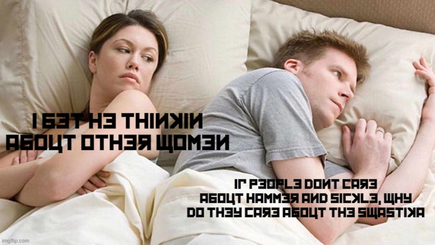 WHY | i bet he thinkin about other women; If people dont care about hammer and sickle, why do they care about the swastika | image tagged in memes,i bet he's thinking about other women | made w/ Imgflip meme maker