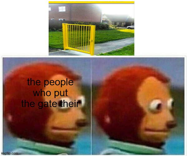 Monkey Puppet | the people who put the gate their | image tagged in memes,monkey puppet | made w/ Imgflip meme maker