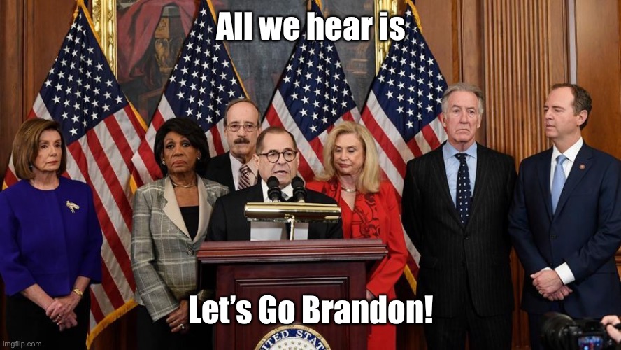 House Democrats | All we hear is Let’s Go Brandon! | image tagged in house democrats | made w/ Imgflip meme maker
