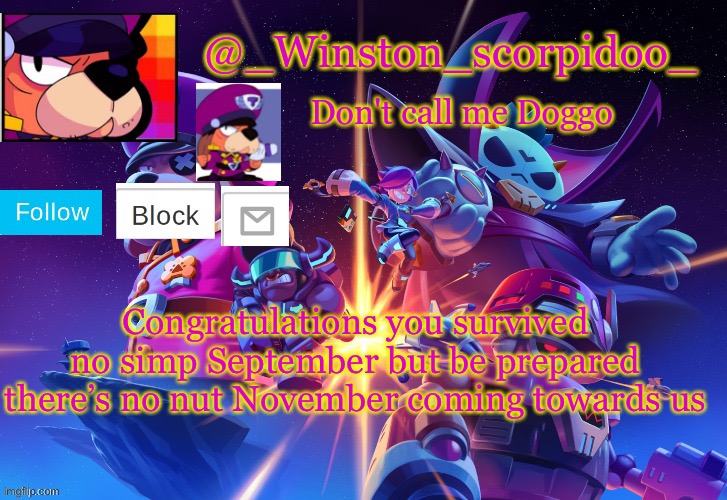 (honu note: just don't have a penis lol) | Congratulations you survived no simp September but be prepared there’s no nut November coming towards us | image tagged in winston' s brawl stars temp | made w/ Imgflip meme maker