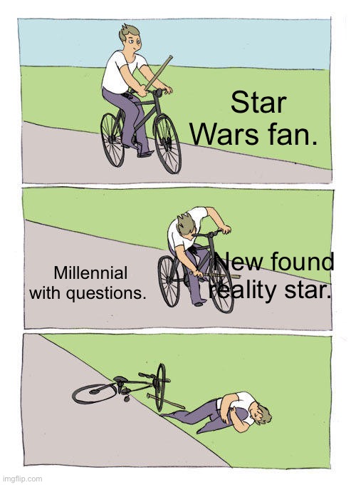 The secret truth. | Star Wars fan. Millennial with questions. New found reality star. | image tagged in memes,bike fall | made w/ Imgflip meme maker