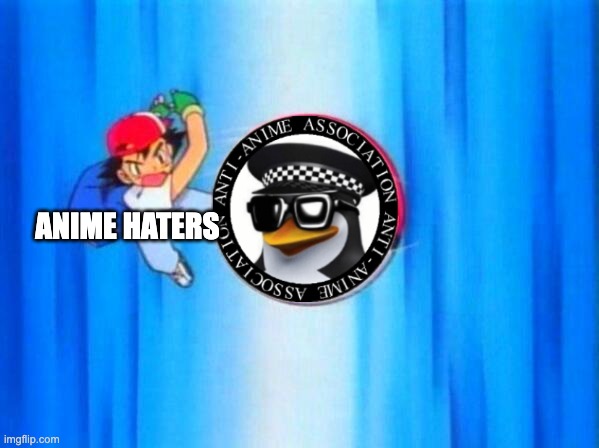 I choose you! | ANIME HATERS | image tagged in i choose you | made w/ Imgflip meme maker