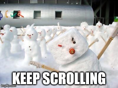 Dufuq you lookin at? | KEEP SCROLLING | image tagged in funny,snowman | made w/ Imgflip meme maker