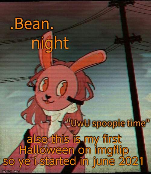 UwU spoopie time | night; also this is my first Halloween on imgflip so ye i started in june 2021 | image tagged in uwu spoopie time,1 | made w/ Imgflip meme maker