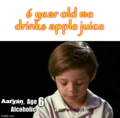 i am 6 year old alcholic | Aaryan | image tagged in funny,memes | made w/ Imgflip meme maker