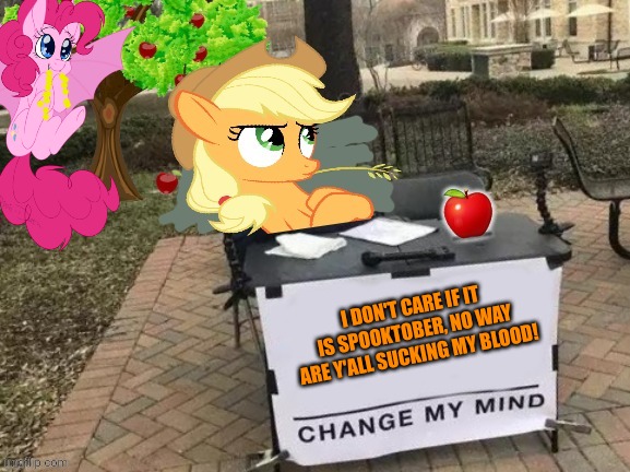 Applejack is already suck of Pinkie Bat | I DON'T CARE IF IT IS SPOOKTOBER, NO WAY ARE Y'ALL SUCKING MY BLOOD! | image tagged in change applejack's mind,pinkie pie,bat,vampires,my little pony | made w/ Imgflip meme maker