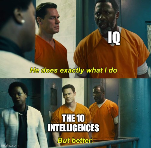 It's said that there are actually 10 intelligences | IQ; THE 10 INTELLIGENCES | image tagged in he does exactly what i do but better,iq,welcome to the internets | made w/ Imgflip meme maker