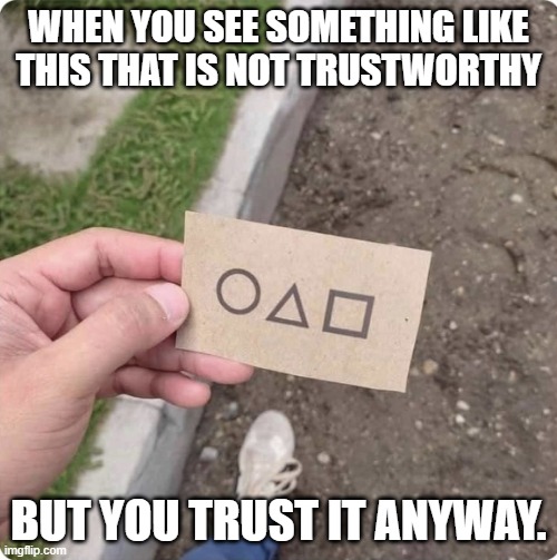 1st Squid game stuff meme | WHEN YOU SEE SOMETHING LIKE THIS THAT IS NOT TRUSTWORTHY; BUT YOU TRUST IT ANYWAY. | image tagged in squid game | made w/ Imgflip meme maker