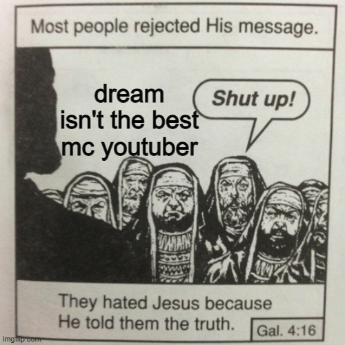 They hated jesus because he told them the truth | dream isn't the best mc youtuber | image tagged in they hated jesus because he told them the truth | made w/ Imgflip meme maker