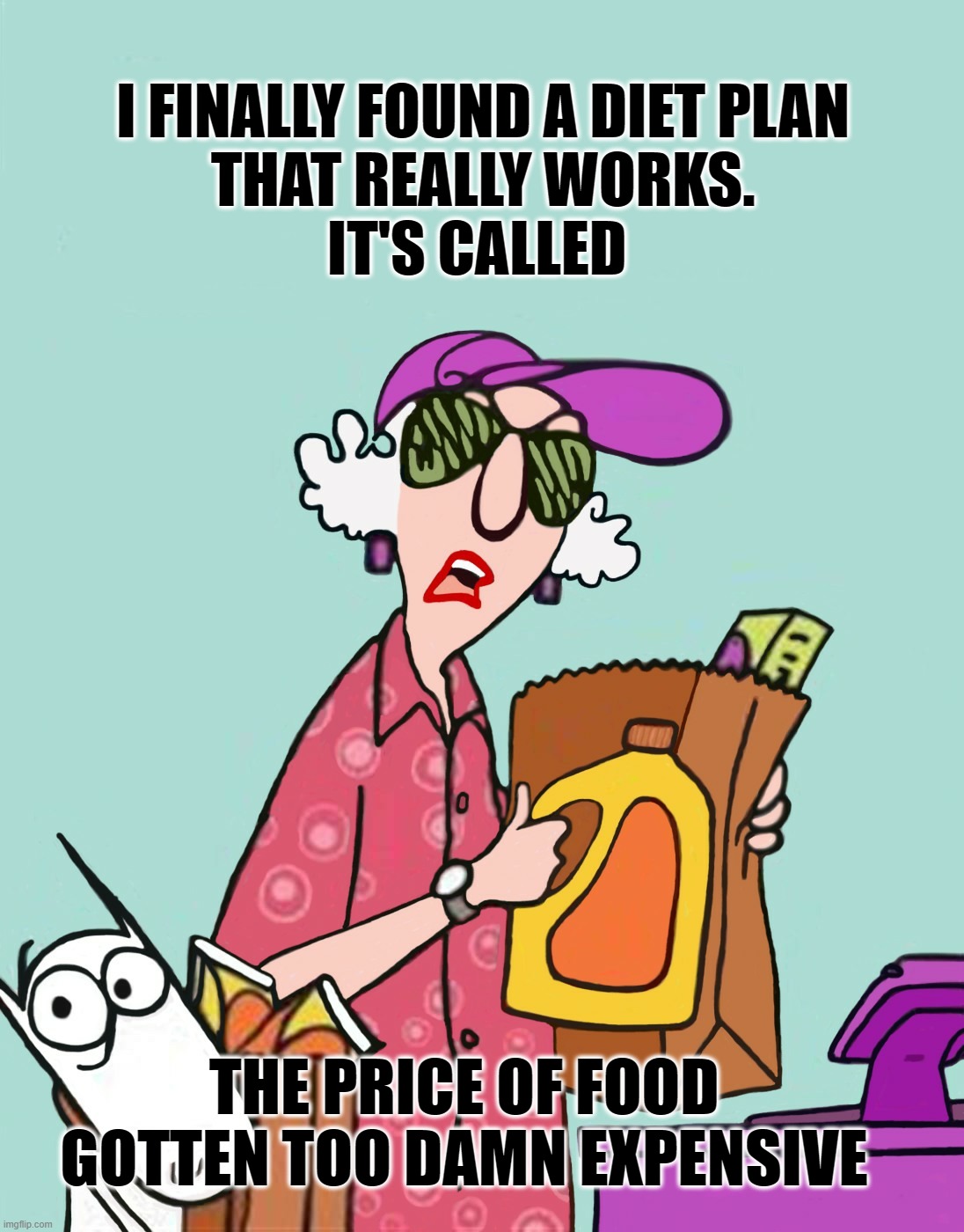 Inflation | I FINALLY FOUND A DIET PLAN
THAT REALLY WORKS.
IT'S CALLED; THE PRICE OF FOOD
GOTTEN TOO DAMN EXPENSIVE | image tagged in inflation | made w/ Imgflip meme maker