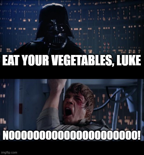 Star Wars No | EAT YOUR VEGETABLES, LUKE; NOOOOOOOOOOOOOOOOOOOOO! | image tagged in memes,star wars no | made w/ Imgflip meme maker