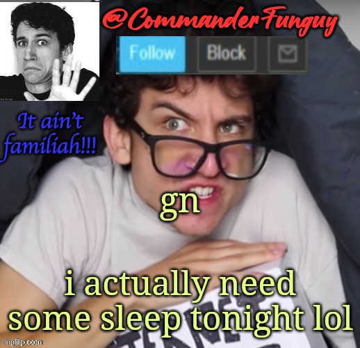 Lol gn | gn; i actually need some sleep tonight lol | image tagged in commanderfunguy daniel thrasher announcement template thx birb | made w/ Imgflip meme maker