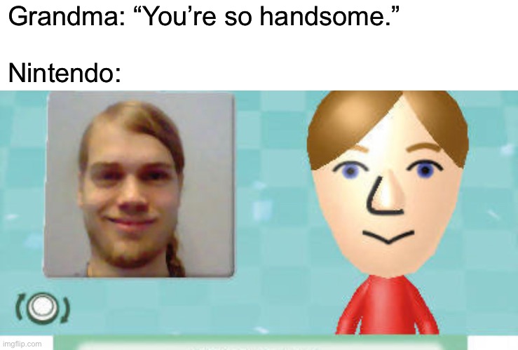 Go die | Grandma: “You’re so handsome.”
 
Nintendo: | image tagged in funny | made w/ Imgflip meme maker