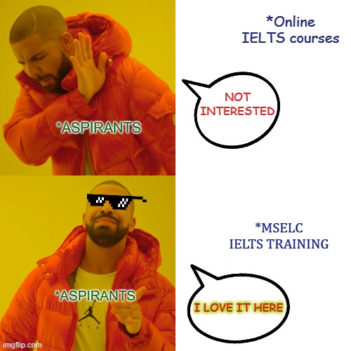 Drake Hotline Bling Meme | *Online IELTS courses; NOT INTERESTED; *ASPIRANTS; *MSELC IELTS TRAINING; *ASPIRANTS; I LOVE IT HERE | image tagged in memes,drake hotline bling | made w/ Imgflip meme maker