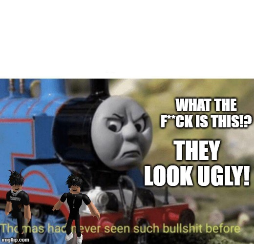 do not be a slender, 5 yo. | WHAT THE F**CK IS THIS!? THEY LOOK UGLY! | image tagged in tik tok sucks | made w/ Imgflip meme maker