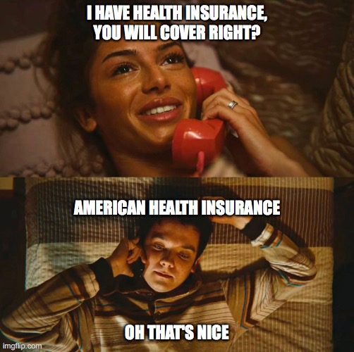 Oh that's nice | I HAVE HEALTH INSURANCE, YOU WILL COVER RIGHT? AMERICAN HEALTH INSURANCE; OH THAT'S NICE | made w/ Imgflip meme maker