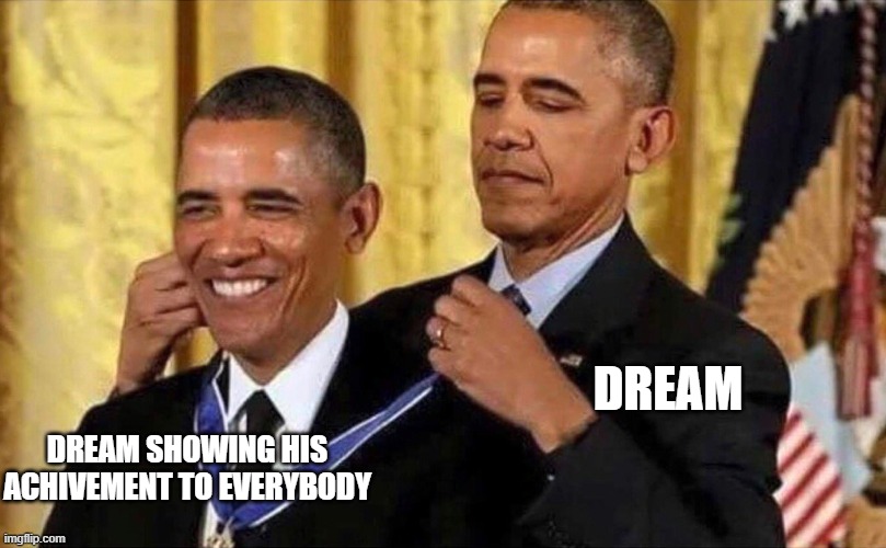 obama medal | DREAM; DREAM SHOWING HIS ACHIVEMENT TO EVERYBODY | image tagged in obama medal | made w/ Imgflip meme maker