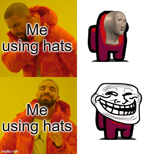 mOnG Us | Me using hats; Me using hats | image tagged in memes,drake hotline bling | made w/ Imgflip meme maker