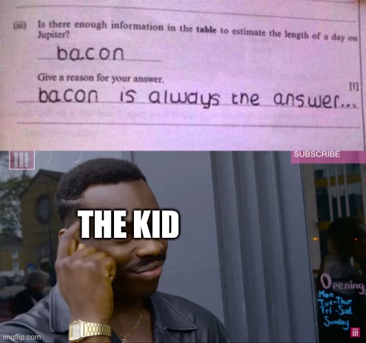 Bacon is always the answer | THE KID | image tagged in school meme | made w/ Imgflip meme maker